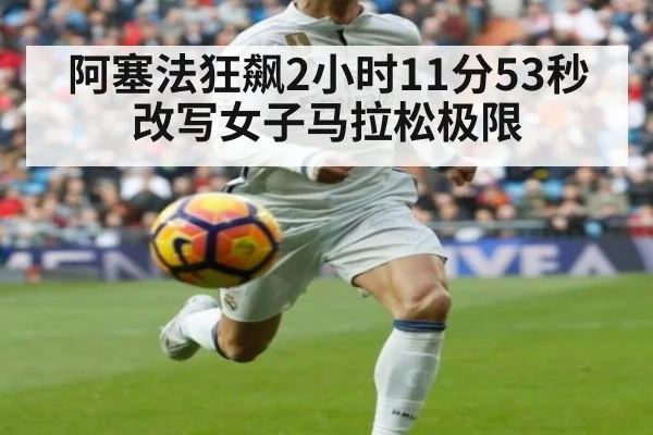 阿塞法狂飙2小时11分53秒 改写女子马拉松极限